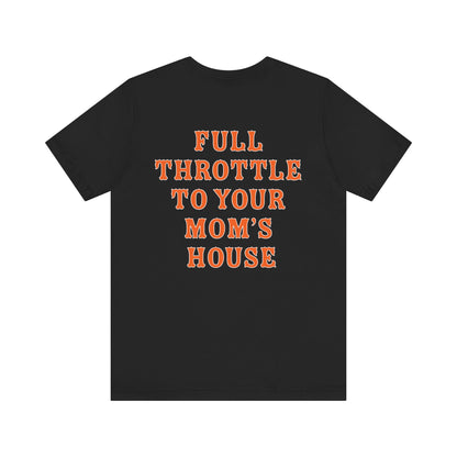 Unisex Full Throttle To Your Mom's Tee