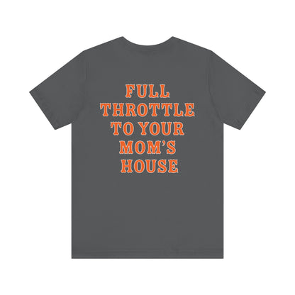 Unisex Full Throttle To Your Mom's Tee